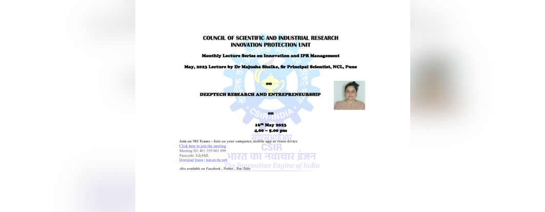 “DEEPTECH RESEARCH AND ENTREPRENEURSHIP” by Dr Majusha Shelke, Sr Principal Scientist, NCL, Pune, on 16th May 2023 at 4.00 – 5.00 pm
