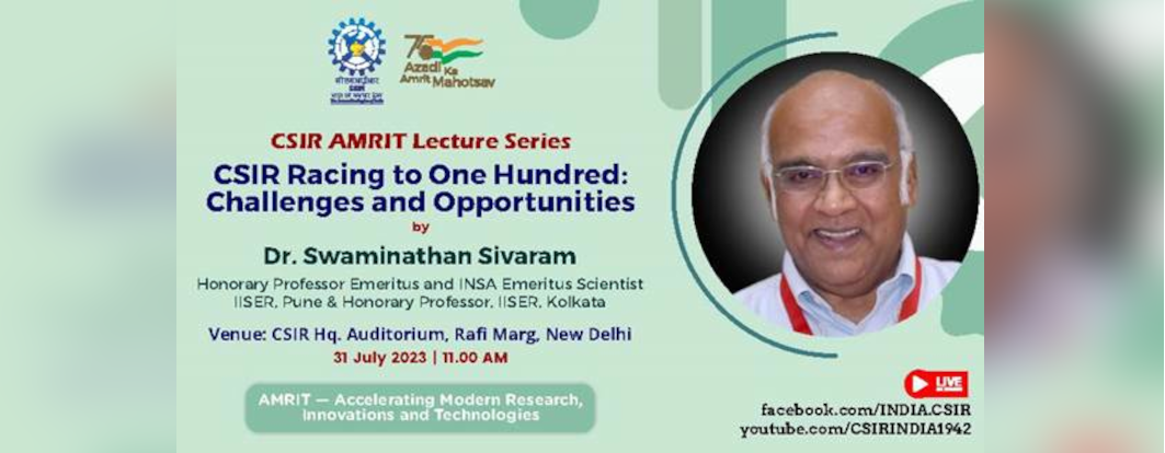 CSIR Amrit Lecture Series on CSIR Racing to One Hundred: Challenges and Opportunities by Dr. Swaminathan Sivaram